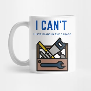 I can't I have plans in the garage Mug